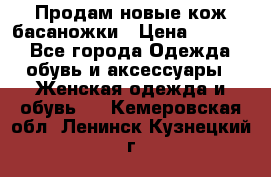 Продам новые кож басаножки › Цена ­ 3 000 - Все города Одежда, обувь и аксессуары » Женская одежда и обувь   . Кемеровская обл.,Ленинск-Кузнецкий г.